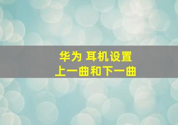 华为 耳机设置上一曲和下一曲